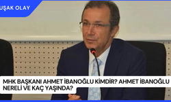 MHK Başkanı Ahmet İbanoğlu Kimdir? Ahmet İbanoğlu Nereli ve Kaç Yaşında?