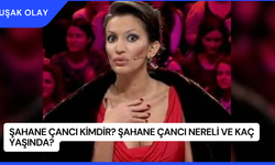 Şahane Çancı Kimdir? Şahane Çancı Nereli ve Kaç Yaşında?