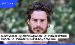 Survivor All Star 2024 Hakan Hatipoğlu Kimdir? Hakan Hatipoğlu Nereli ve Kaç Yaşında?