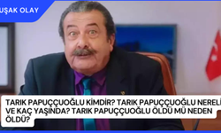 Tarık Papuççuoğlu Kimdir? Tarık Papuççuoğlu Nereli ve Kaç Yaşında? Tarık Papuççuoğlu Öldü Mü Neden Öldü?