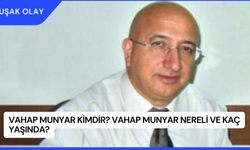 Vahap Munyar Kimdir? Vahap Munyar Nereli ve Kaç Yaşında?