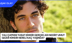 Yalı Çapkını Yusuf Kimdir Gerçek Adı Nedir? Umut Gezer Kimdir Nereli Kaç Yaşında?