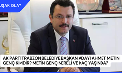 AK Parti Trabzon Belediye Başkan Adayı Ahmet Metin Genç Kimdir? Metin Genç Nereli ve Kaç Yaşında?