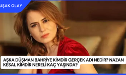 Aşka Düşman Bahriye Kimdir Gerçek Adı Nedir? Nazan Kesal Kimdir Nereli Kaç Yaşında?