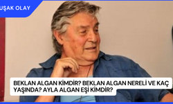 Beklan Algan Kimdir? Beklan Algan Nereli ve Kaç Yaşında? Ayla Algan Eşi Kimdir?