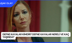 Defne Kayalar Kimdir? Defne Kayalar Nereli ve Kaç Yaşında?