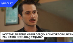 İnci Taneleri Zerre Kimdir Gerçek Adı Nedir? Orkuncan İzan Kimdir Nereli Kaç Yaşında?