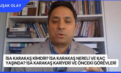 İsa Karakaş Kimdir? İsa Karakaş Nereli ve Kaç Yaşında? İsa Karakaş Kariyeri ve Önceki Görevleri