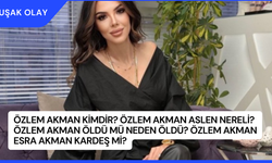 Özlem Akman Kimdir? Özlem Akman Aslen Nereli? Özlem Akman Öldü Mü Neden Öldü? Özlem Akman Esra Akman Kardeş Mi?