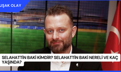 Selahattin Baki Kimdir? Selahattin Baki Nereli ve Kaç Yaşında?