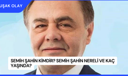 Semih Şahin Kimdir? Semih Şahin Nereli ve Kaç Yaşında?