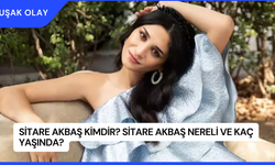 Sitare Akbaş Kimdir? Sitare Akbaş Nereli ve Kaç Yaşında?