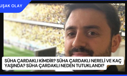 Süha Çardaklı Kimdir? Süha Çardaklı Nereli ve Kaç Yaşında? Süha Çardaklı Neden Tutuklandı?