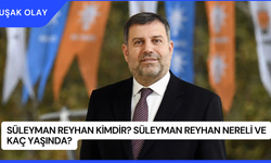 Süleyman Reyhan Kimdir? Süleyman Reyhan Nereli ve Kaç Yaşında?