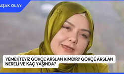 Yemekteyiz Gökçe Arslan Kimdir? Gökçe Arslan Nereli ve Kaç Yaşında?