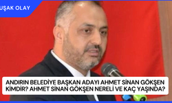 Andırın Belediye Başkan Adayı Ahmet Sinan Gökşen Kimdir? Ahmet Sinan Gökşen Nereli ve Kaç Yaşında?