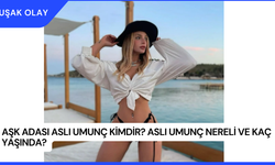 Aşk Adası Aslı Umunç Kimdir? Aslı Umunç Nereli ve Kaç Yaşında?