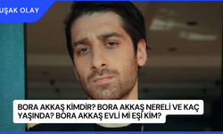 Bora Akkaş Kimdir? Bora Akkaş Nereli ve Kaç Yaşında? Bora Akkaş Evli Mi Eşi Kim?