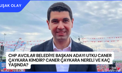 CHP Avcılar Belediye Başkan Adayı Utku Caner Çaykara Kimdir? Caner Çaykara Nereli ve Kaç Yaşında?