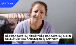Dilfiraz Karataş Kimdir? Dilfiraz Karataş Aslen Nereli? Dilfiraz Karataş Ne İş Yapıyor?
