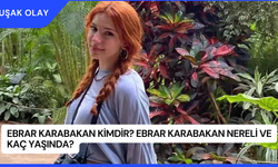 Ebrar Karabakan Kimdir? Ebrar Karabakan Nereli ve Kaç Yaşında?