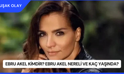 Ebru Akel Kimdir? Ebru Akel Nereli ve Kaç Yaşında?