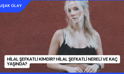 Hilal Şefkatli Kimdir? Hilal Şefkatli Nereli ve Kaç Yaşında?