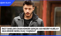 İnci Taneleri Cihan Kimdir Gerçek Adı Nedir? Kubilay Aka Kimdir Nereli Kaç Yaşında?
