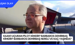 KAAN'ı Uçuran Pilot Kimdir? Barbaros Demirbaş Kimdir? Barbaros Demirbaş Nereli ve Kaç Yaşında?