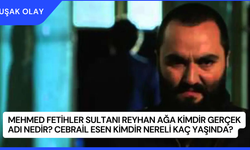Mehmed Fetihler Sultanı Reyhan Ağa Kimdir Gerçek Adı Nedir? Cebrail Esen Kimdir Nereli Kaç Yaşında?