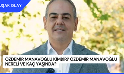 Özdemir Manavoğlu Kimdir? Özdemir Manavoğlu Nereli ve Kaç Yaşında?