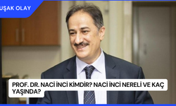 Prof. Dr. Naci İnci Kimdir? Naci İnci Nereli ve Kaç Yaşında?