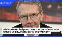 TÜSİAD Yüksek İstişare Konseyi Başkanı Ömer Aras Kimdir? Ömer Aras Nereli ve Kaç Yaşında?