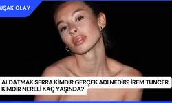 Aldatmak Serra Kimdir Gerçek Adı Nedir? İrem Tuncer Kimdir Nereli Kaç Yaşında?