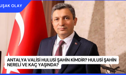 Antalya Valisi Hulusi Şahin Kimdir? Hulusi Şahin Nereli ve Kaç Yaşında?