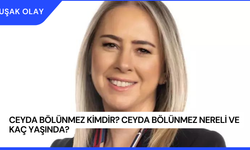 Ceyda Bölünmez Kimdir? Ceyda Bölünmez Nereli ve Kaç Yaşında?