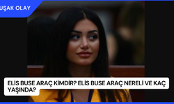 Elis Buse Araç Kimdir? Elis Buse Araç Nereli ve Kaç Yaşında?