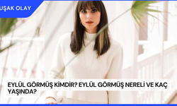 Eylül Görmüş Kimdir? Eylül Görmüş Nereli ve Kaç Yaşında?