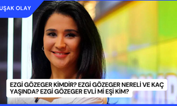Ezgi Gözeger Kimdir? Ezgi Gözeger Nereli ve Kaç Yaşında? Ezgi Gözeger Evli Mi Eşi Kim?