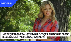 Kardeşlerim Nebahat Kimdir Gerçek Adı Nedir? Simge Selçuk Kimdir Nereli Kaç Yaşında?