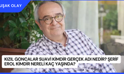 Kızıl Goncalar Suavi Kimdir Gerçek Adı Nedir? Şerif Erol Kimdir Nereli Kaç Yaşında?