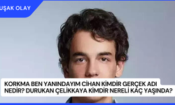 Korkma Ben Yanındayım Cihan Kimdir Gerçek Adı Nedir? Durukan Çelikkaya Kimdir Nereli Kaç Yaşında?