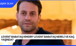 Levent Babataş Kimdir? Levent Babataş Nereli ve Kaç Yaşında?