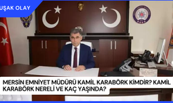 Mersin Emniyet Müdürü Kamil Karabörk Kimdir? Kamil Karabörk Nereli ve Kaç Yaşında?