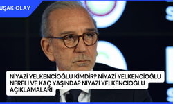 Niyazi Yelkencioğlu Kimdir? Niyazi Yelkencioğlu Nereli ve Kaç Yaşında? Niyazi Yelkencioğlu Açıklamaları