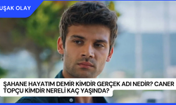 Şahane Hayatım Demir Kimdir Gerçek Adı Nedir? Caner Topçu Kimdir Nereli Kaç Yaşında?