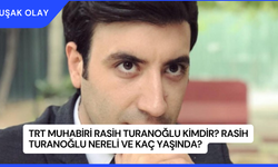 TRT Muhabiri Rasih Turanoğlu Kimdir? Rasih Turanoğlu Nereli ve Kaç Yaşında?