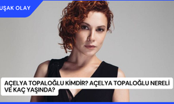 Açelya Topaloğlu Kimdir? Açelya Topaloğlu Nereli ve Kaç Yaşında?