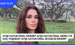 Ayşe Hatun Önal Kimdir? Ayşe Hatun Önal Nereli ve Kaç Yaşında? Ayşe Hatun Önal Sevgilisi Kimdir?