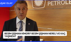 Besim Şişman Kimdir? Besim Şişman Nereli ve Kaç Yaşında?